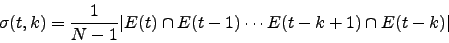 \begin{displaymath}
\sigma(t,k)=\frac{1}{N-1}\vert E(t) \cap E(t-1) \cdots E(t-k+1) \cap E(t-k)\vert
\end{displaymath}