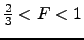$\frac{2}{3} < F < 1$