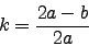 \begin{displaymath}
k=\frac{2a - b}{2 a}
\end{displaymath}