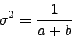 \begin{displaymath}
\sigma^2 = \frac{1}{a+b}
\end{displaymath}