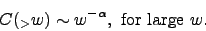 \begin{displaymath}
C(_>w)\sim w^{-\alpha},\ {\rm for\ large}\ w.
\end{displaymath}