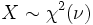 X \sim \chi^2(\nu)