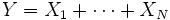 Y = X_1 + \cdots + X_N