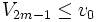 V_{2m - 1} \le v_0