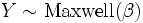 Y \sim \mathrm{Maxwell}(\beta)