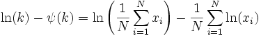 \ln(k)-\psi(k)=\ln\left(\frac{1}{N}\sum_{i=1}^N x_i\right)-\frac{1}{N}\sum_{i=1}^N\ln(x_i)