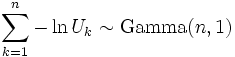 \sum _{k=1} ^n {-\ln U_k} \sim \operatorname{Gamma} (n, 1)