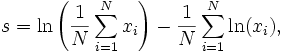 s = \ln\left(\frac{1}{N}\sum_{i=1}^N x_i\right)-\frac{1}{N}\sum_{i=1}^N\ln(x_i),