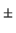 $\scriptstyle \pm$