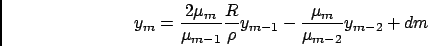 \begin{displaymath}
y_m = \frac{2\mu_m}{\mu_{m-1}}\frac{R}{\rho}y_{m-1} -
\frac{\mu_m}{\mu_{m-2}}y_{m-2} +dm
\end{displaymath}