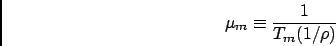 \begin{displaymath}
\mu_m \equiv \frac{1}{T_m(1/\rho )}
\end{displaymath}